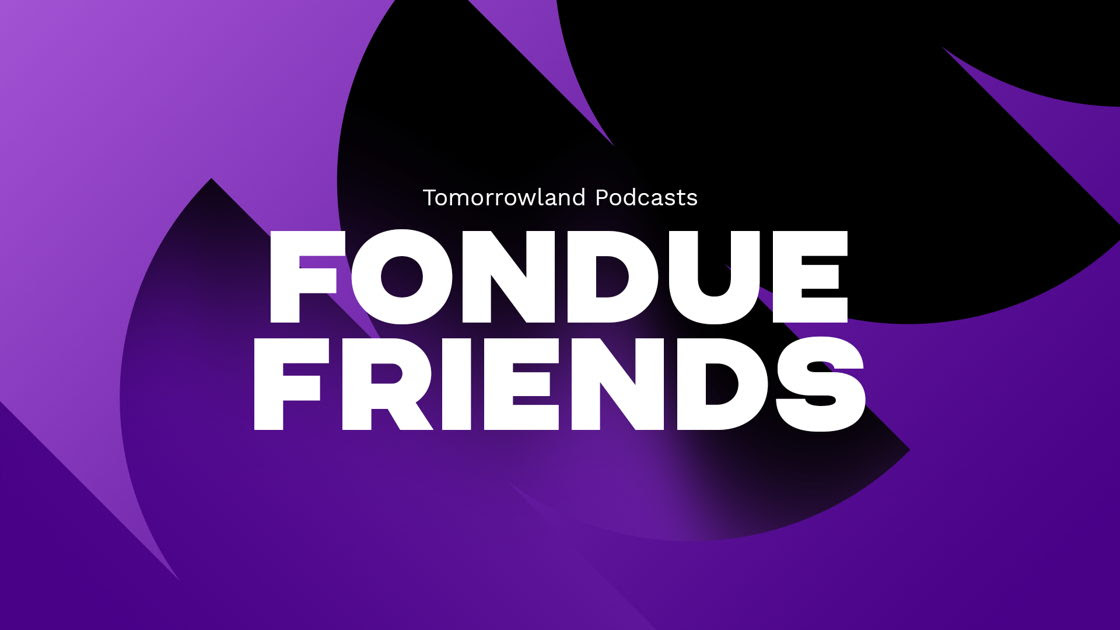 Tomorrowland Podcasts apresenta: Fondue Friends